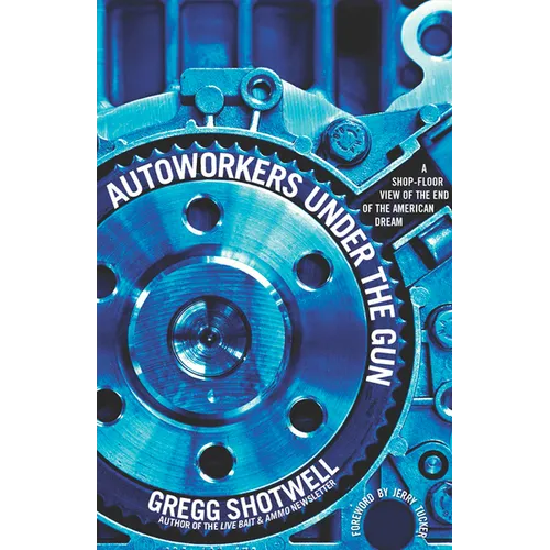 Autoworkers Under the Gun: A Shop-Floor View of the End of the American Dream