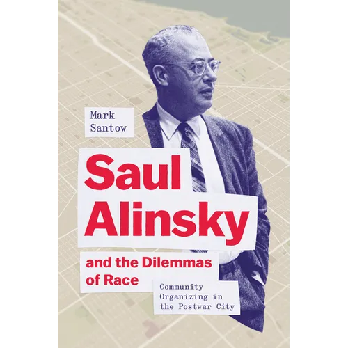 Saul Alinsky and the Dilemmas of Race: Community Organizing in the Postwar City