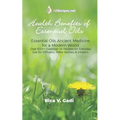 Health Benefits of Essential Oils: Essential Oils Ancient Medicine for a Modern World Over 650++ Essential Oil Recipes for Everyday Use for Diffusers,