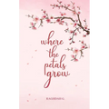 where the petals grow: Poetry and Prose