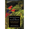 The Last Flight of the Scarlet Macaw: One Woman's Fight to Save the World's Most Beautiful Bird