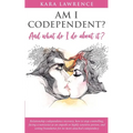 AM I CODEPENDENT? And What Do I Do About It?: Relationship codependence recovery