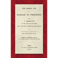 The Roman Law of Damage to Property (1886): Being a Commentary on the Title of the Digest Ad Legem Aquiliam (IX. 2) with an Introduction to the Study
