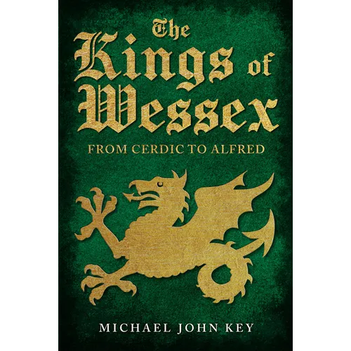 The Kings of Wessex: From Cerdic to Alfred