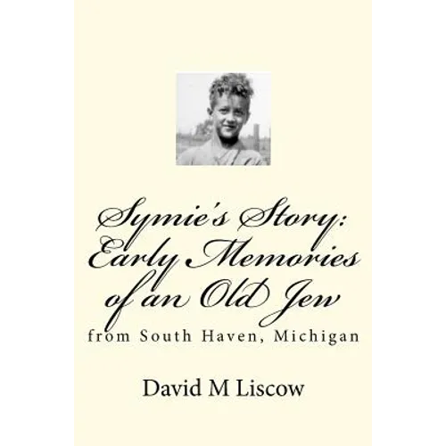 Symie's Story: Early Memories of an Old Jew: from South Haven, Michigan