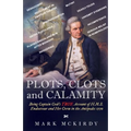 PLOTS, CLOTS and CALAMITY: Being Captain Cook's TRUE Account of H.M.S. Endeavour and Her Crew in the Antipodes 1770