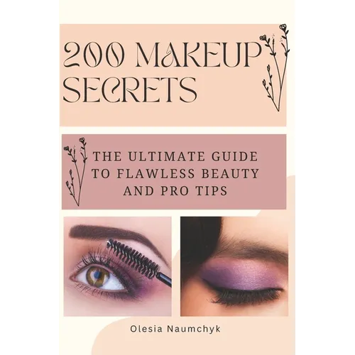 200 Makeup Secrets: The Ultimate Guide to Flawless Beauty and Pro Tips