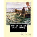 Tales of the Fish Patrol (1905). By: Jack London: Novel (Original Classics)