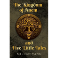 The Kingdom of Anem and Five Little Tales