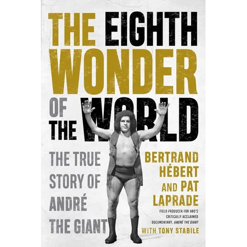 The Eighth Wonder of the World: The True Story of André the Giant