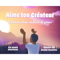 Aime Ton Créateur: L?histoire D?une Chanson de Prière