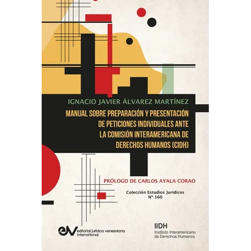 Manual Sobre Preparación Y Presentación de Peticiones Individuales Ante La Comisión Interamericana de Derechos Humanos (Cidh