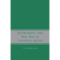 Rethinking Mau Mau in Colonial Kenya