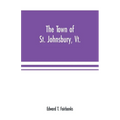 The town of St. Johnsbury, Vt.: a review of one hundred twenty-five years, to the anniversary pageant, 1912