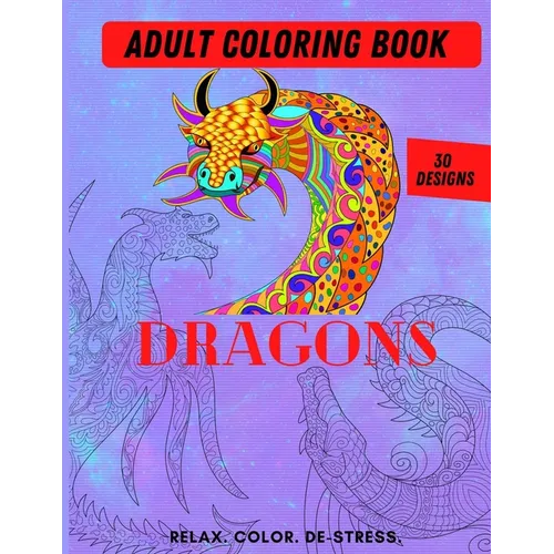 Adult Coloring Book- Dragons: Color Therapy for Adults, Relax, color, de-stress (8.5" x 11")-30 Unique Dragon designs (61 pages)