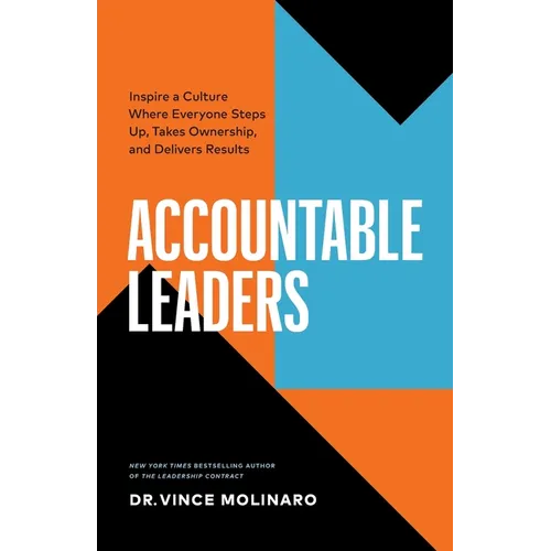 Accountable Leaders: Inspire a Culture Where Everyone Steps Up, Takes Ownership, and Delivers Results