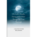 On Love, Death, Dying and Other Things We Live Through
