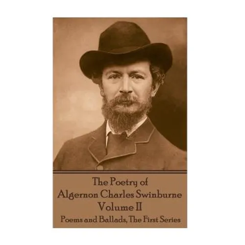 The Poetry of Algernon Charles Swinburne - Volume II: Poems and Ballads, The First Series