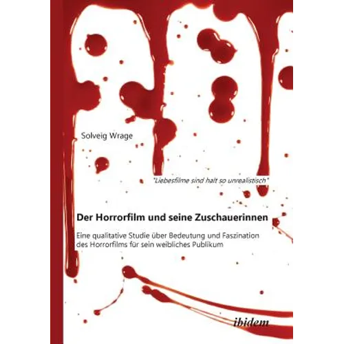 "Liebesfilme sind halt so unrealistisch": Der Horrorfilm und seine Zuschauerinnen. Eine qualitative Studie über Bedeutung und Faszination des Horrorfi
