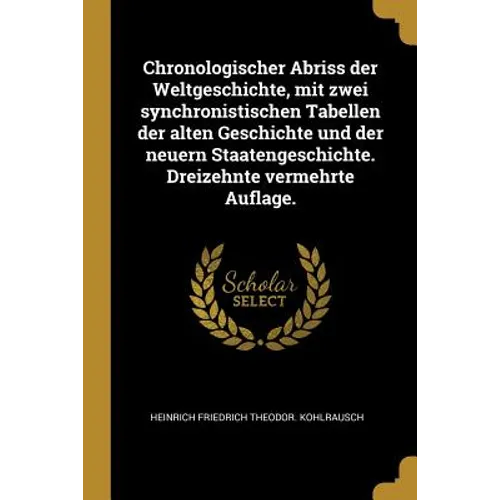 Chronologischer Abriss der Weltgeschichte, mit zwei synchronistischen Tabellen der alten Geschichte und der neuern Staatengeschichte. Dreizehnte verme