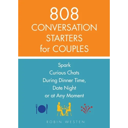 808 Conversation Starters for Couples: Spark Curious Chats During Dinner Time, Date Night or Any Moment
