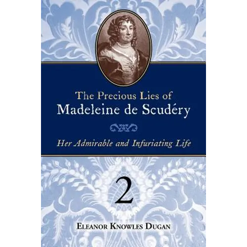 The Precious Lies of Madeleine de Scudéry: Her Admirable and Infuriating Life. Book 2