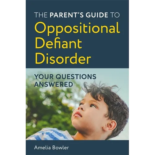 The Parent's Guide to Oppositional Defiant Disorder: Your Questions Answered