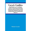 Coryat'S Crudities: Hastily Gobled Up In Five Months Travells In France, Savoy, Italy, Rhetia Commonly Called The Grisons Country, Helveti