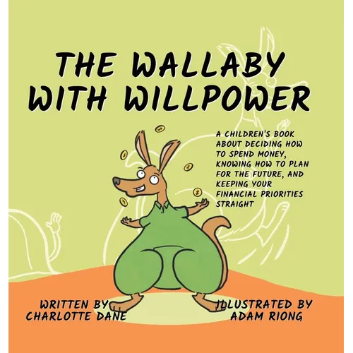The Wallaby with Willpower: A Children's Book About Deciding How To Spend Money, Knowing How To Plan For The Future, And Keeping Your Financial Priori