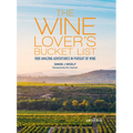 The Wine Lover's Bucket List: 1,000 Amazing Adventures in Pursuit of Wine