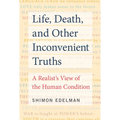 Life, Death, and Other Inconvenient Truths: A Realist's View of the Human Condition