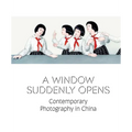 A Window Suddenly Opens: Contemporary Photography in China
