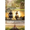 The Complete Guide for Garden, Ranch, and Farm: The History, Science, and Art of Growing Food