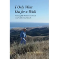 I Only Went Out for a Walk: Finding My Wilderness Soul on a California Ranch