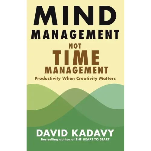Mind Management, Not Time Management: Productivity When Creativity Matters