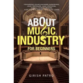 About Music Industry for Beginners: For Budding Sound Engineers (Audiophiles), Music Performers, Music Educators, Musical Content Creators, Music Busi