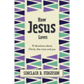 How Jesus Loves: 31 Devotions about Christ, the Cross and You