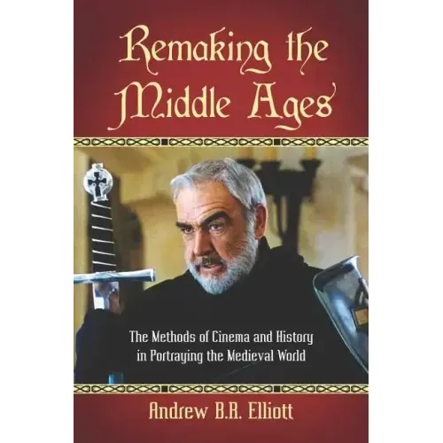 Remaking the Middle Ages: The Methods of Cinema and History in Portraying the Medieval World