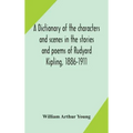 A dictionary of the characters and scenes in the stories and poems of Rudyard Kipling, 1886-1911