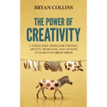 The Power of Creativity: A Three-Part Series for Writers, Artists, Musicians and Anyone in Search of Great Ideas