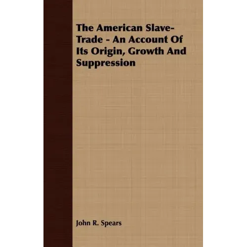The American Slave-Trade - An Account of its Origin, Growth and Suppression