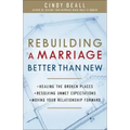Rebuilding a Marriage Better Than New: *Healing the Broken Places *Resolving Unmet Expectations *Moving Your Relationship Forward