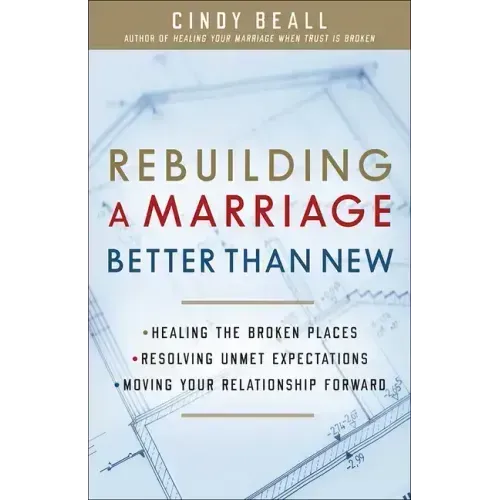 Rebuilding a Marriage Better Than New: *Healing the Broken Places *Resolving Unmet Expectations *Moving Your Relationship Forward