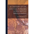 A Century of Oil and Gas in Books, a Descriptive Bibliography