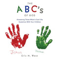 THE ABC's OF GOD: Answering Those What Is God Like Questions With Your Children