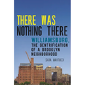 There Was Nothing There: Williamsburg, the Gentrification of a Brooklyn Neighborhood