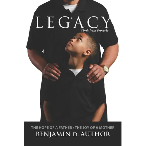 Legacy Words from Proverbs: The Hope of a Father The Joy of a Mother