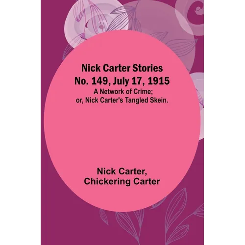 Nick Carter Stories No. 149, July 17, 1915: A Network of Crime; or, Nick Carter's Tangled Skein.