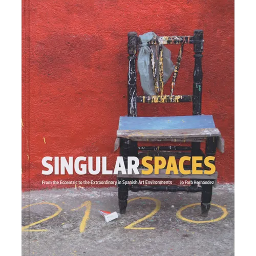 Singular Spaces: From the Eccentric to the Extraordinary in Spanish Art Environments [With CDROM]