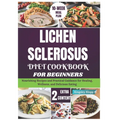 Lichen Sclerosus Diet Cookbook for Beginners: Nourishing Recipes and Practical Guidance for Healing, Wellness, and Delicious Eating